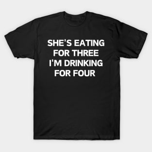 She's eating for three I'm drinking for four T-Shirt